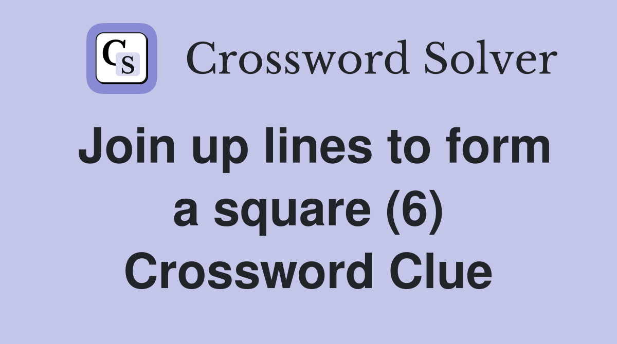 Join up lines to form a square (6) Crossword Clue