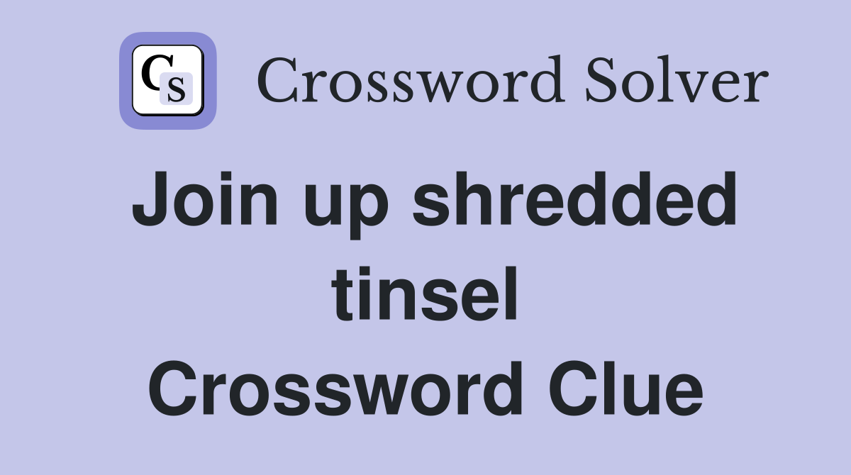 Join up shredded tinsel Crossword Clue