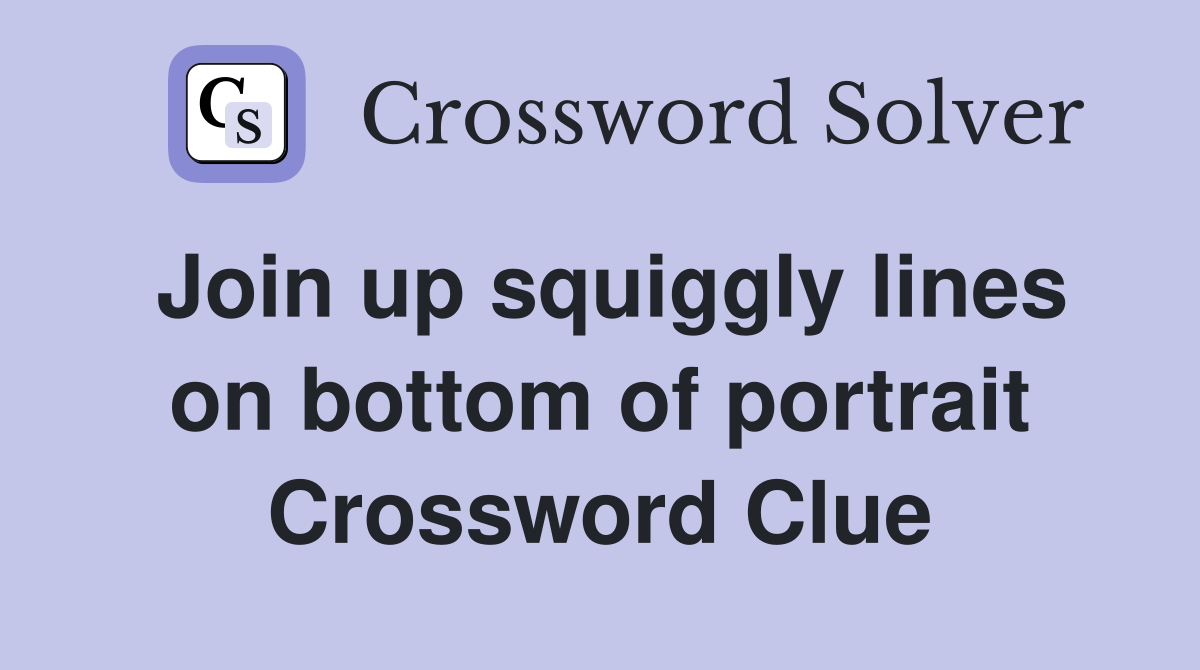 Join up squiggly lines on bottom of portrait Crossword Clue