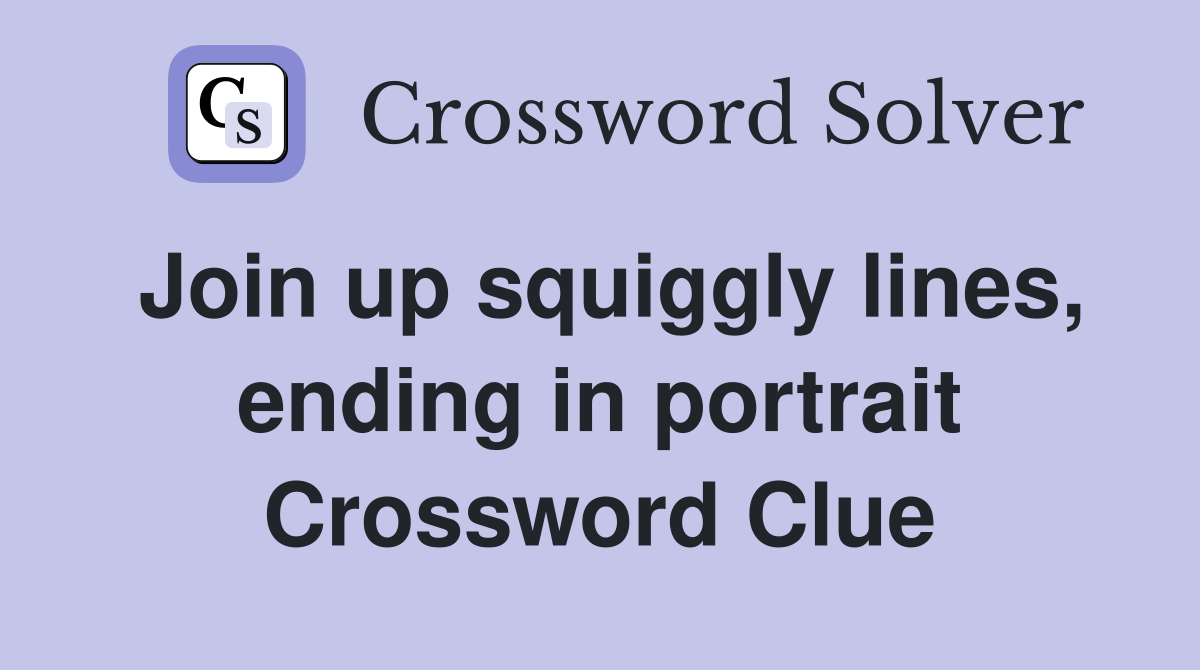 Join up squiggly lines, ending in portrait Crossword Clue