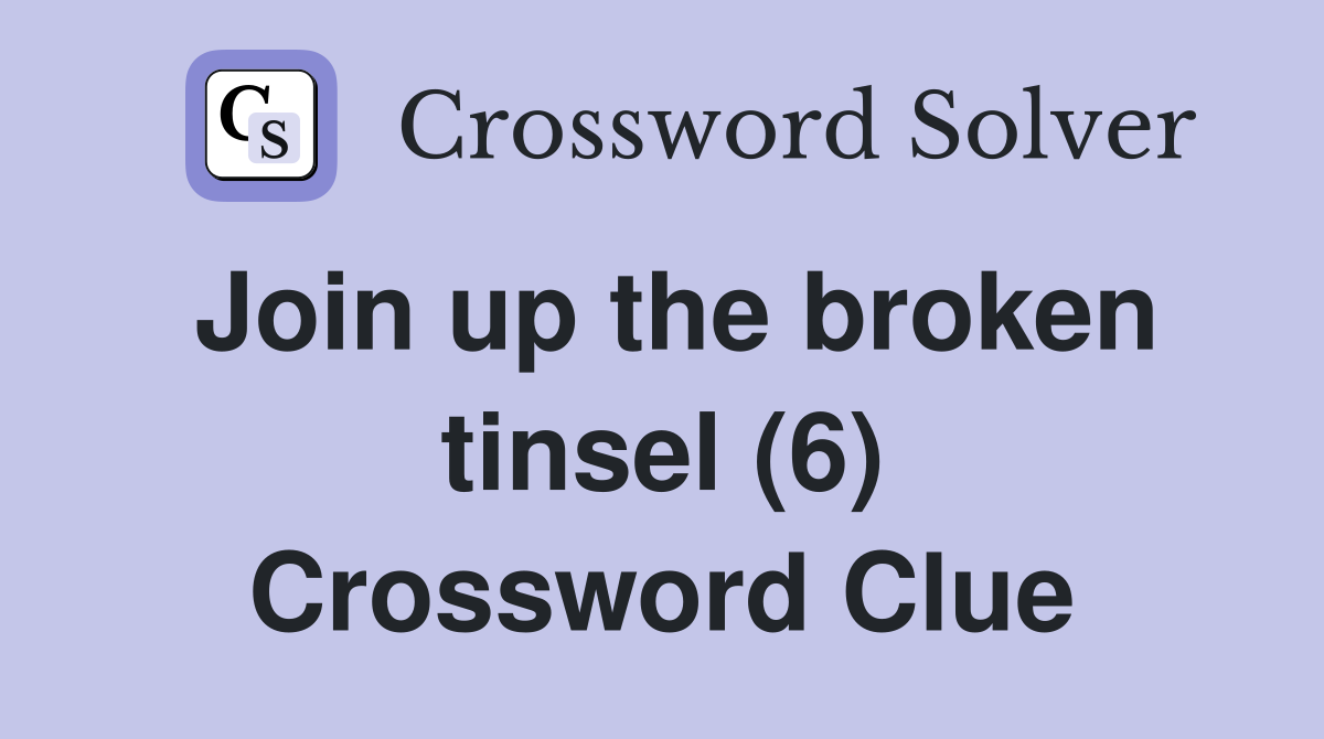Join up the broken tinsel (6) Crossword Clue
