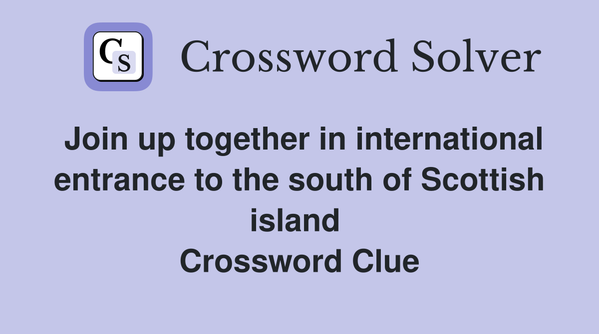 Join up together in international entrance to the south of Scottish island  Crossword Clue