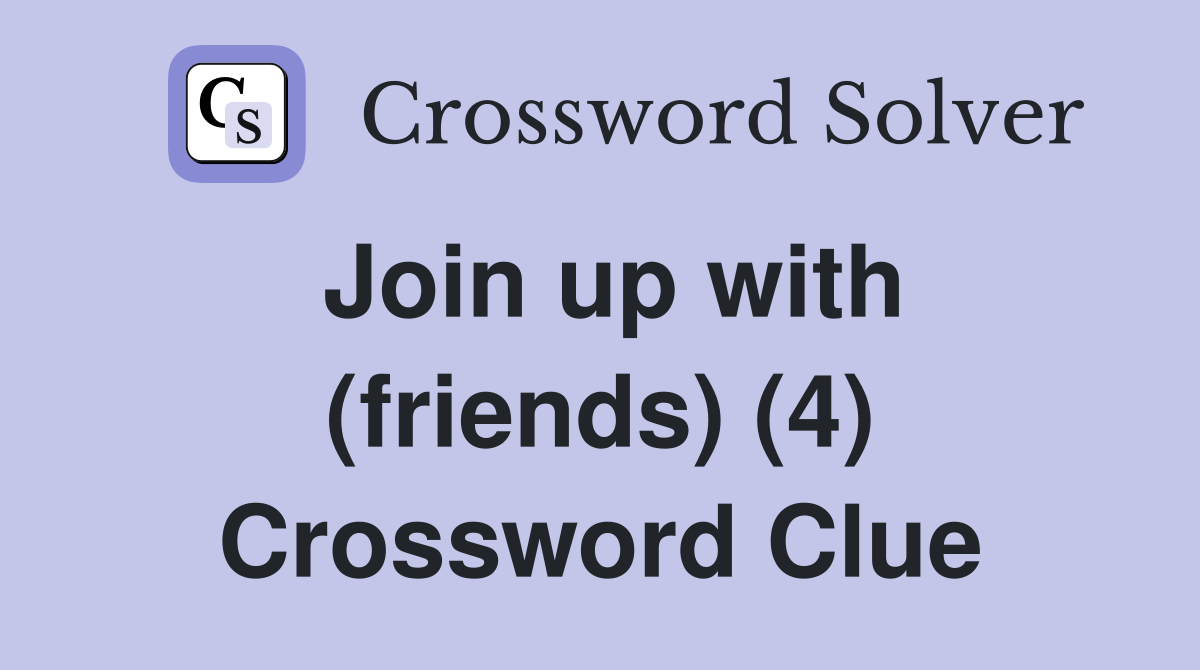 Join up with (friends) (4) Crossword Clue