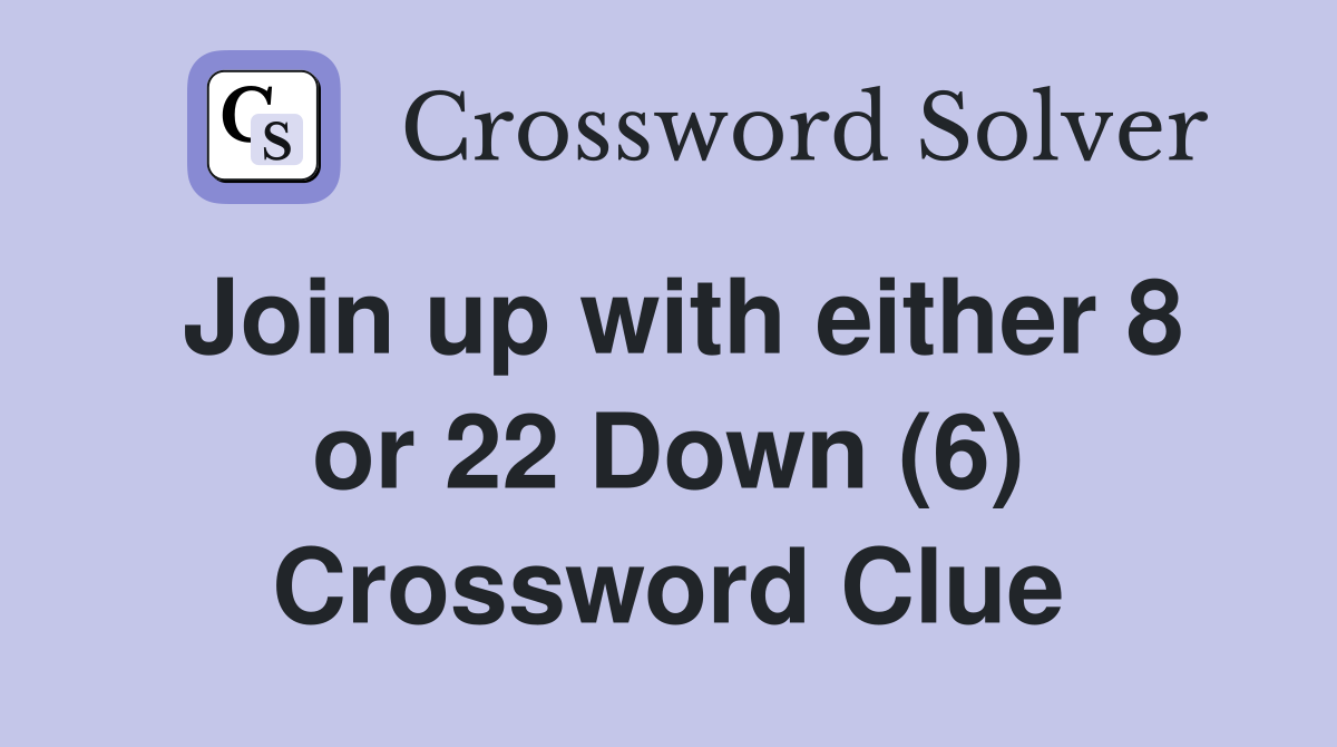 Join up with either 8 or 22 Down (6) Crossword Clue