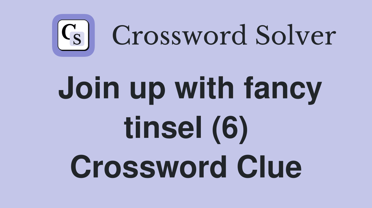 Join up with fancy tinsel (6) Crossword Clue
