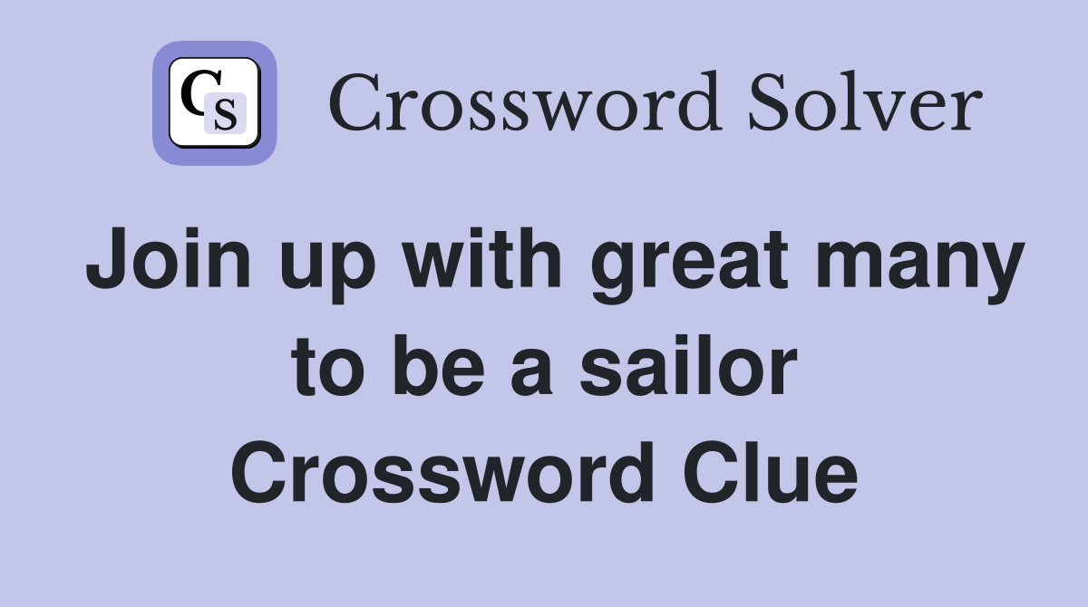 Join up with great many to be a sailor Crossword Clue