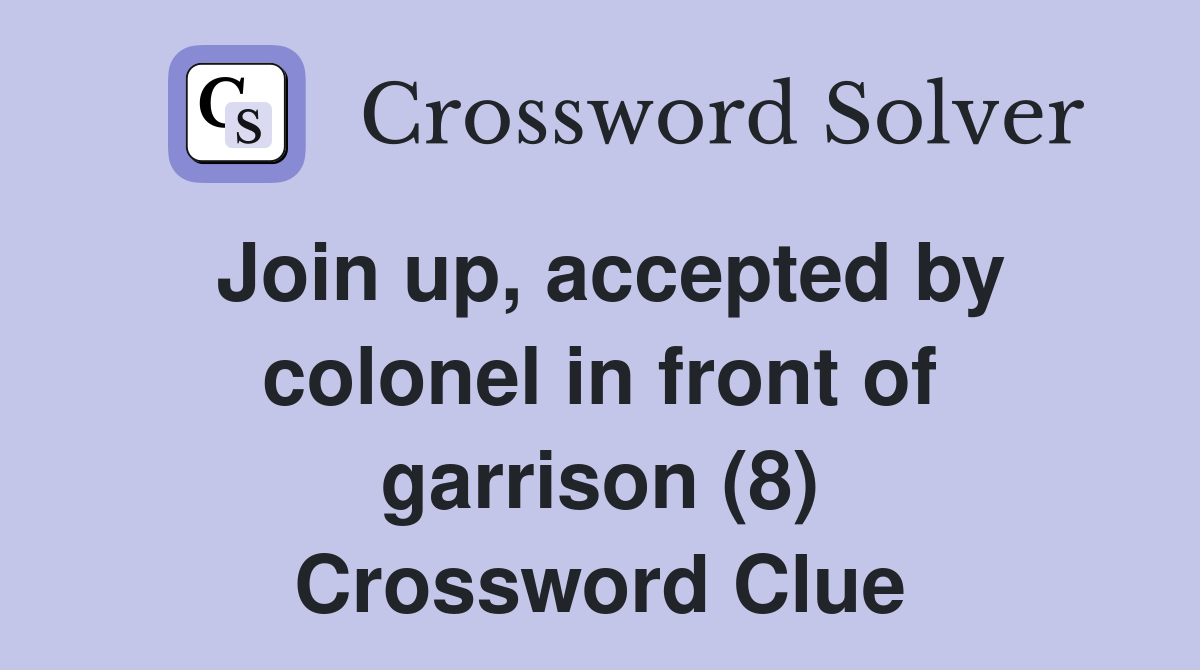Join up, accepted by colonel in front of garrison (8) Crossword Clue