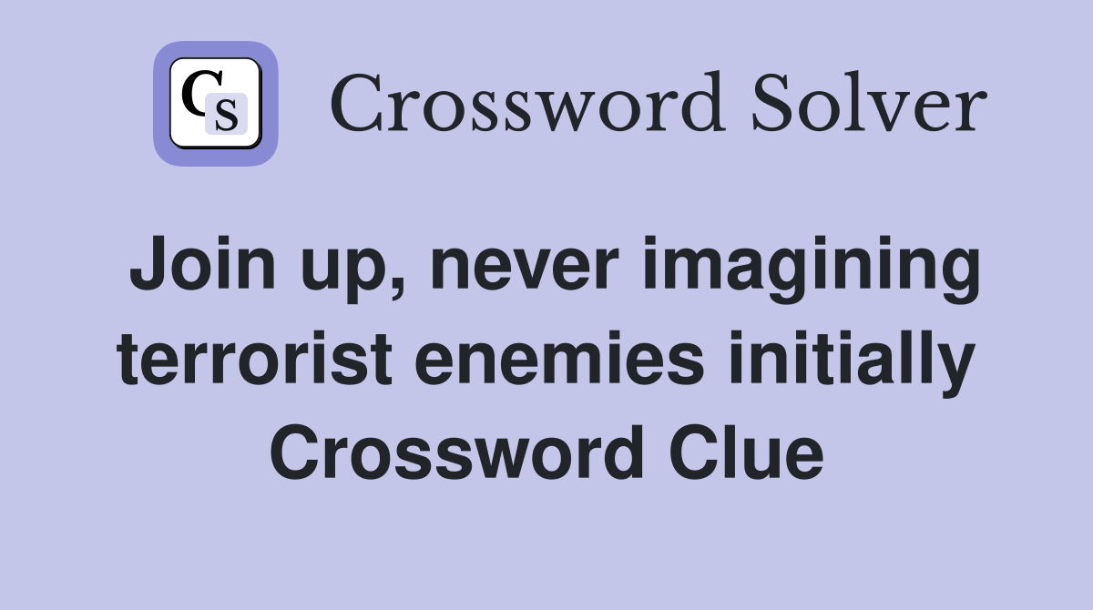 Join up, never imagining terrorist enemies initially Crossword Clue