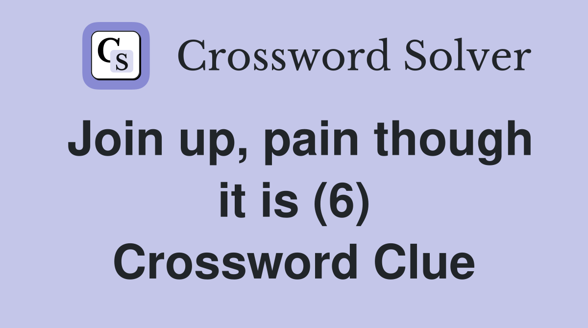Join up, pain though it is (6) Crossword Clue