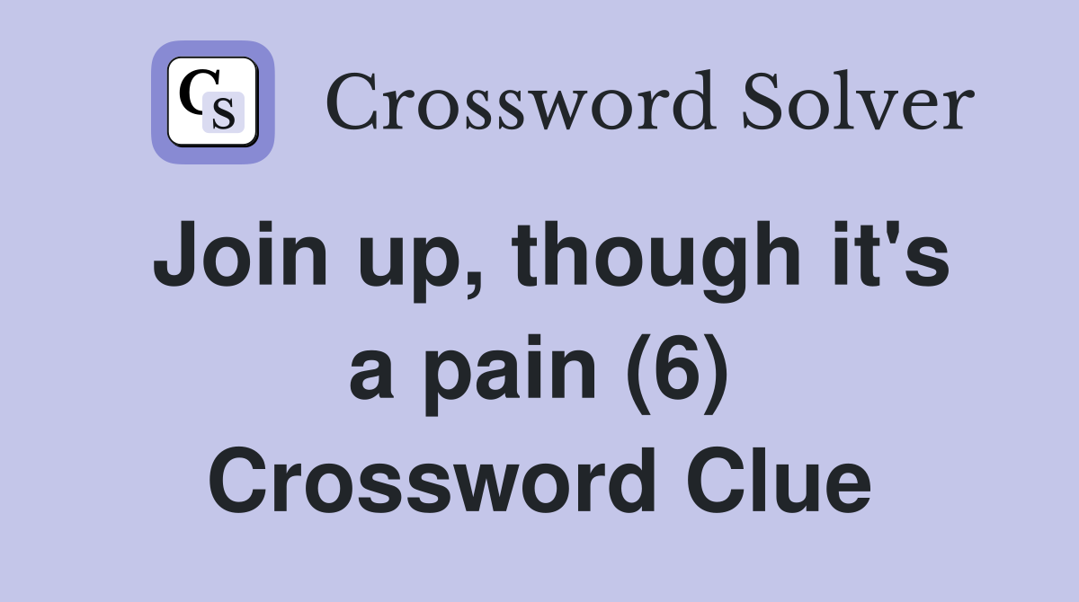 Join up, though it's a pain (6) Crossword Clue
