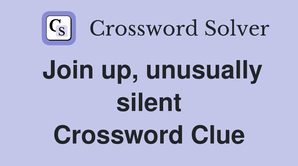 Join up, unusually silent Crossword Clue