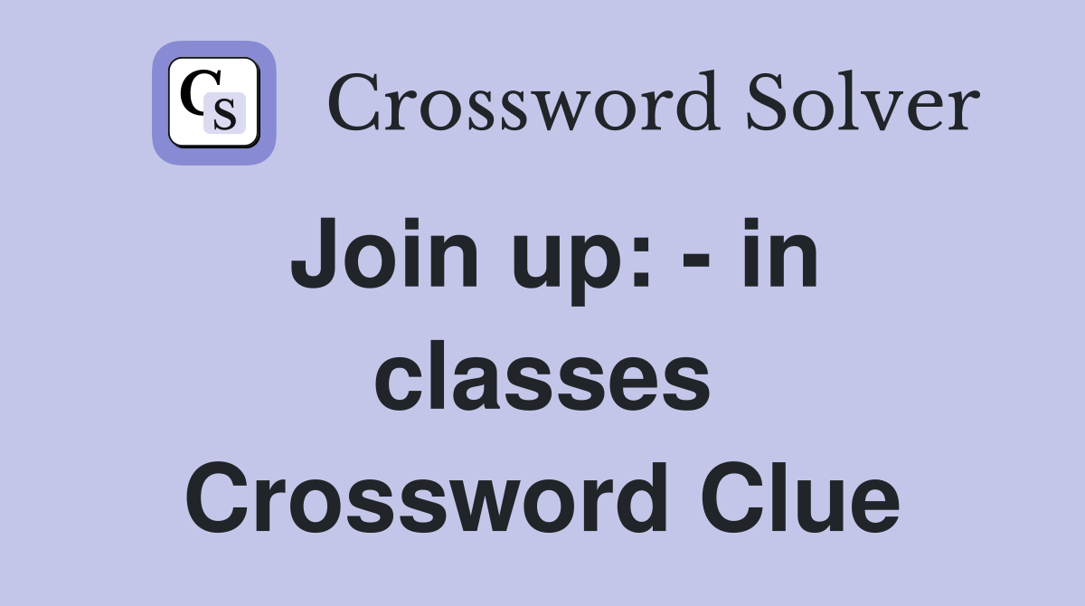 Join up: - in classes Crossword Clue