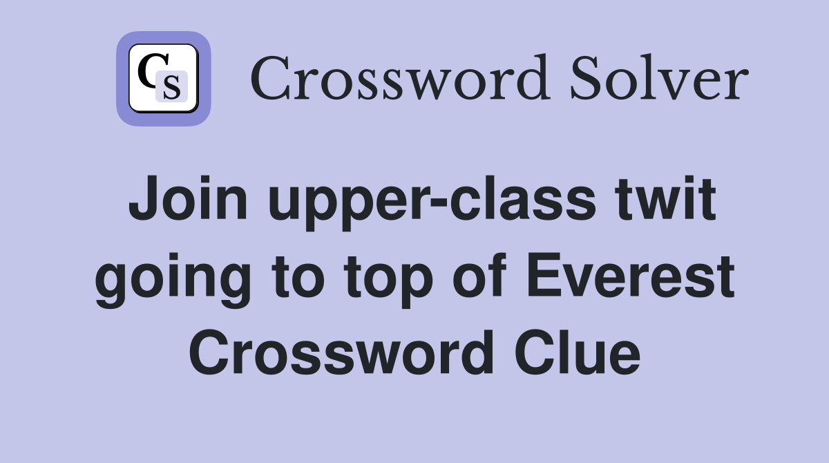Join upper-class twit going to top of Everest Crossword Clue