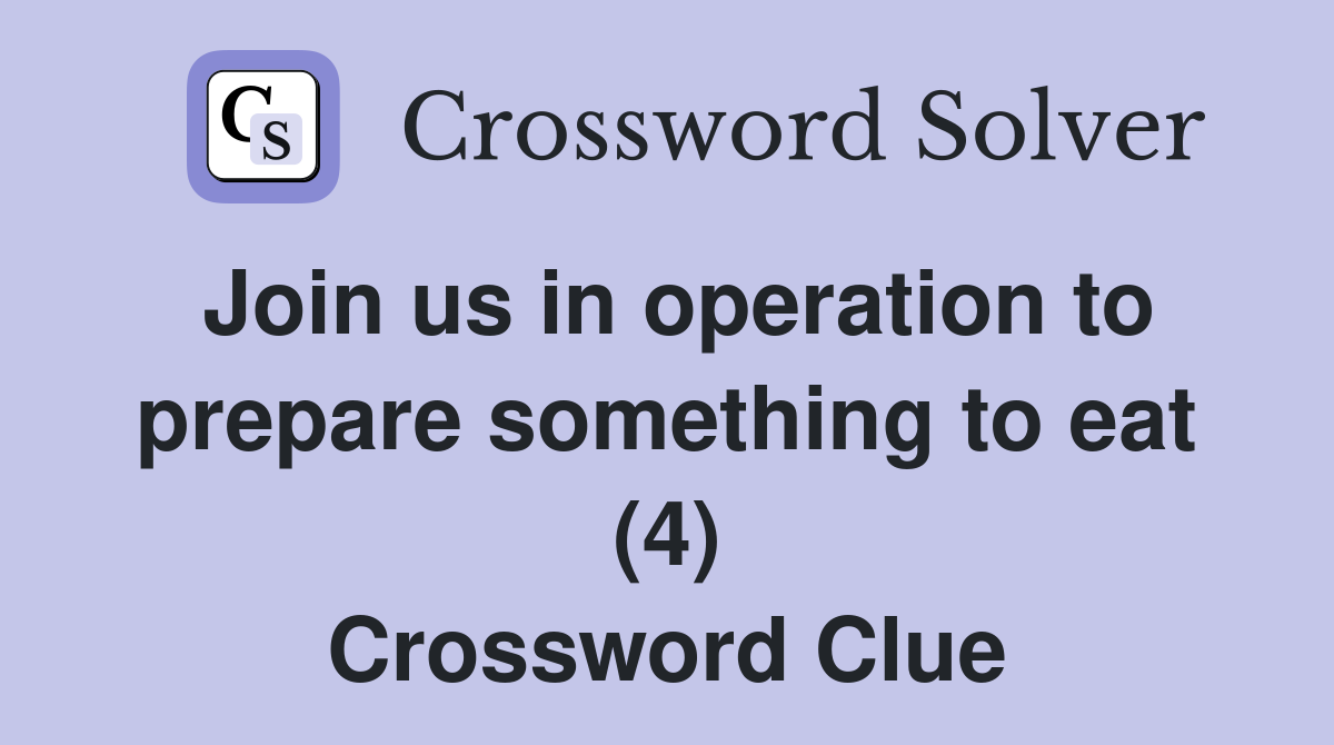 Join us in operation to prepare something to eat (4) Crossword Clue