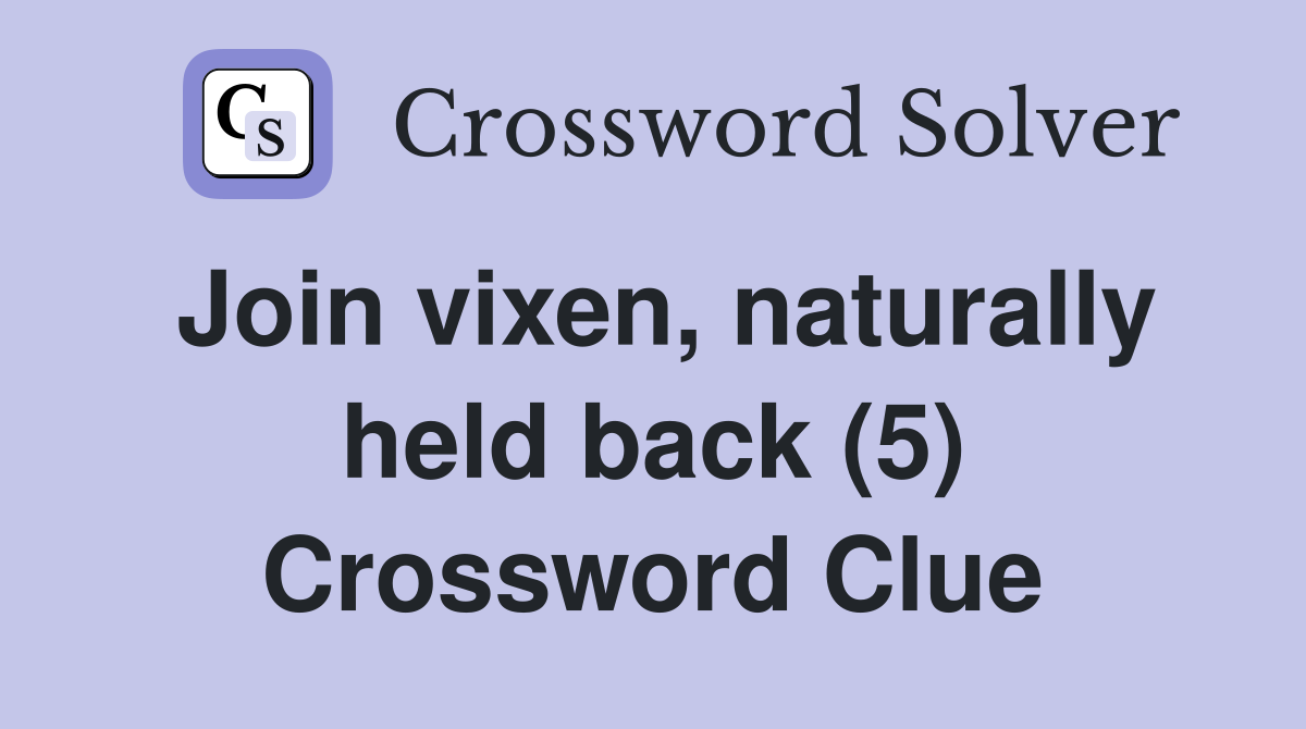 Join vixen, naturally held back (5) Crossword Clue