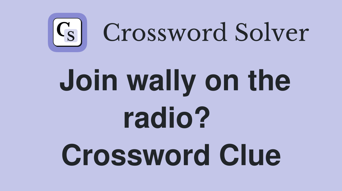 Join wally on the radio?  Crossword Clue