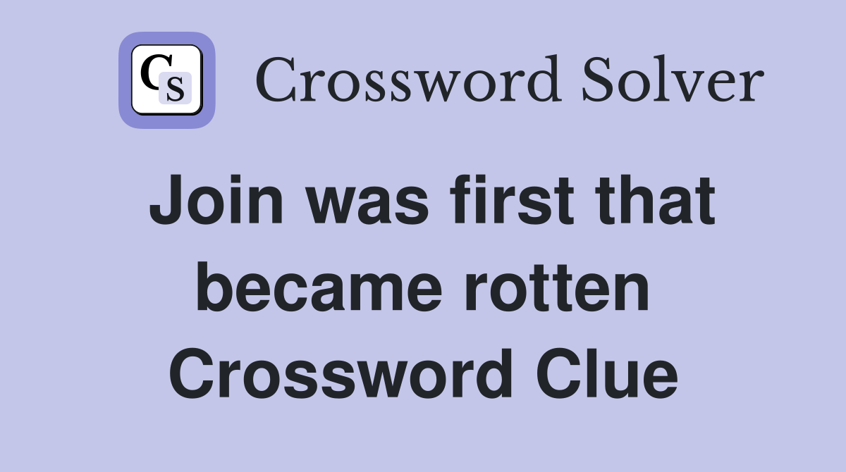 Join was first that became rotten Crossword Clue