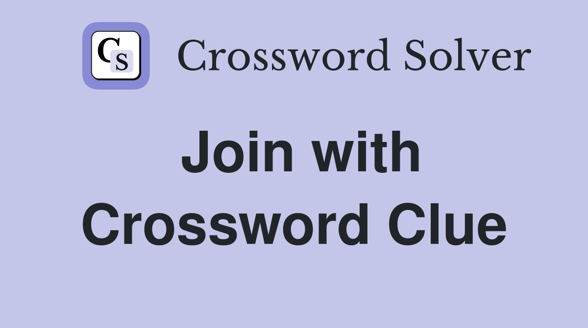 Join with Crossword Clue