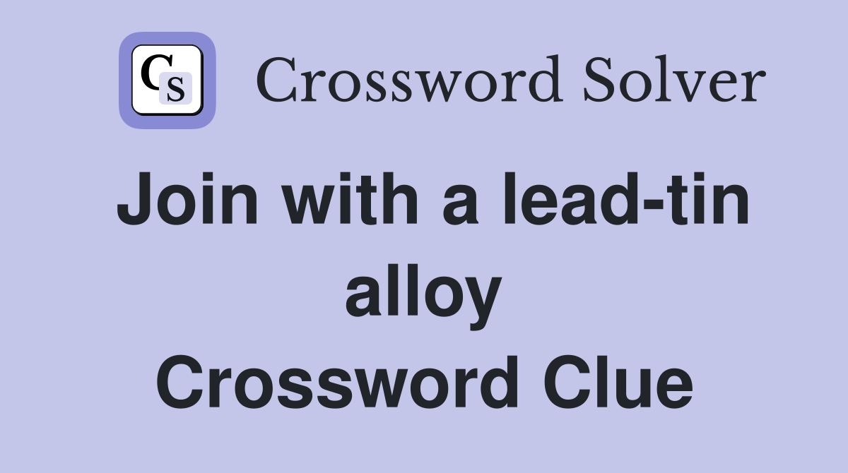 Join with a lead-tin alloy Crossword Clue