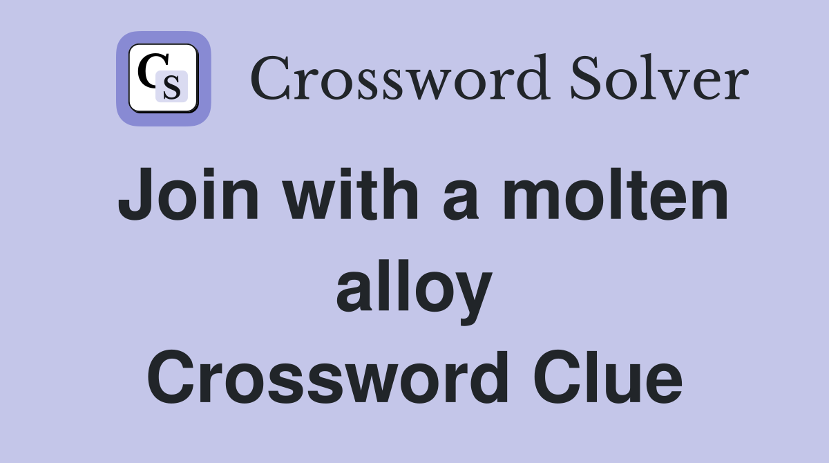 Join with a molten alloy Crossword Clue