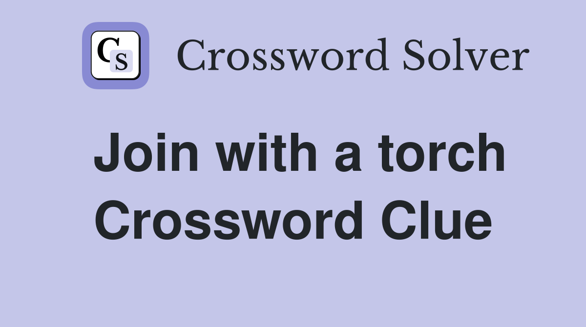 Join with a torch Crossword Clue