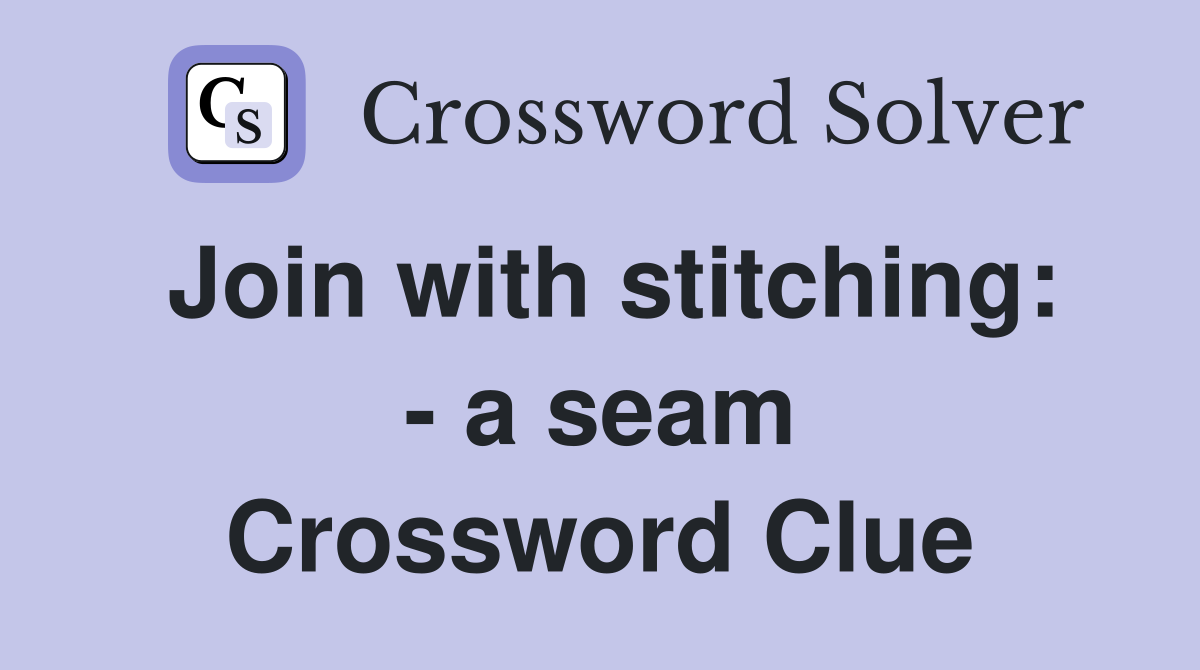 Join with stitching: - a seam Crossword Clue