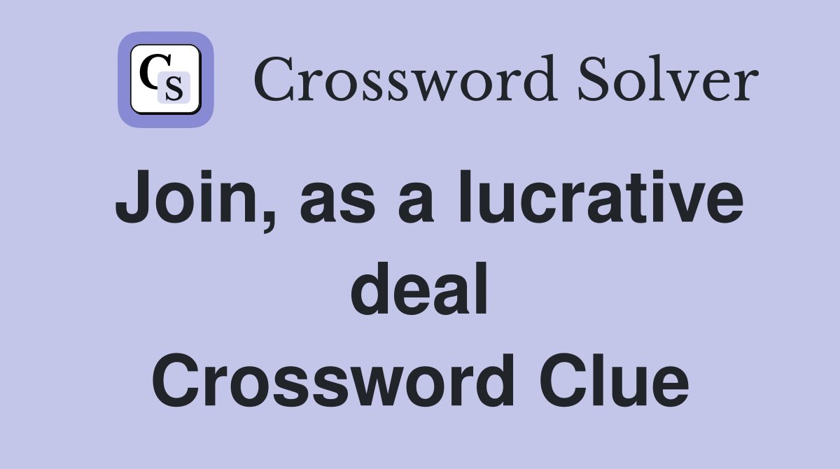 Join, as a lucrative deal Crossword Clue