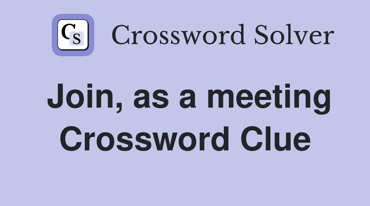 Join, as a meeting Crossword Clue