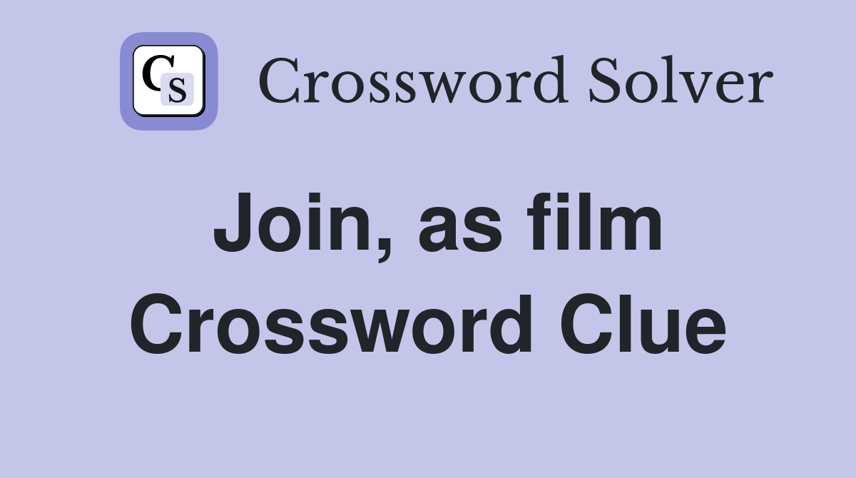 Join, as film Crossword Clue