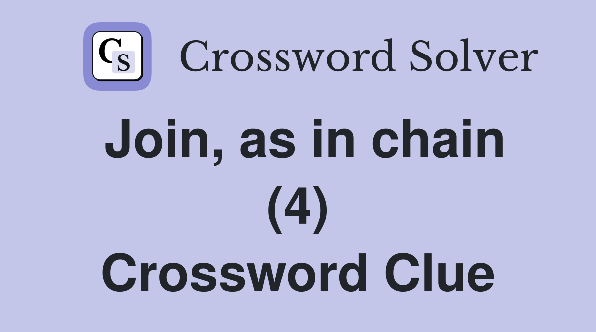 Join, as in chain (4) Crossword Clue