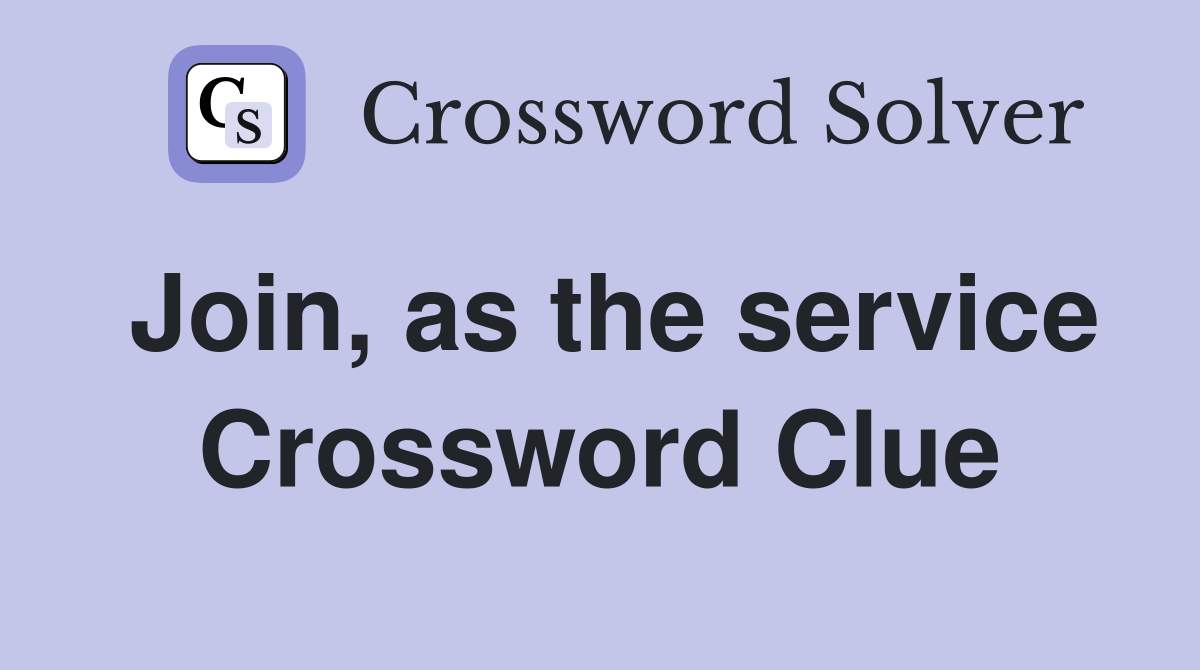 Join, as the service Crossword Clue