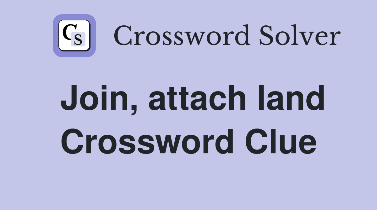 Join, attach land Crossword Clue