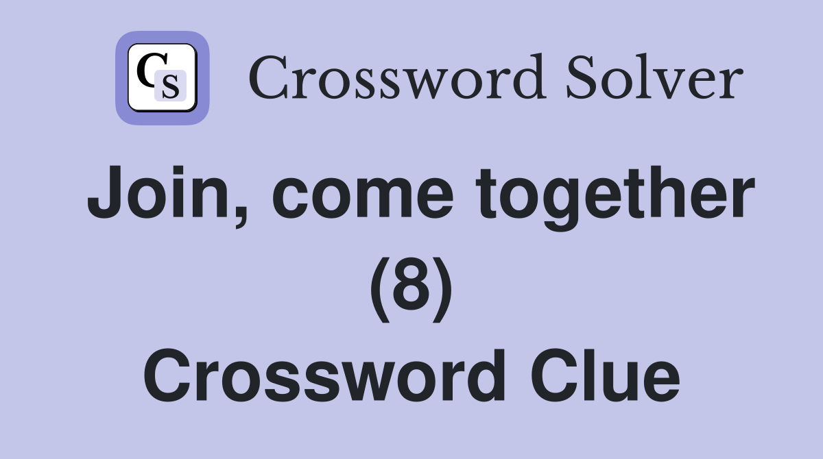 Join, come together (8) Crossword Clue