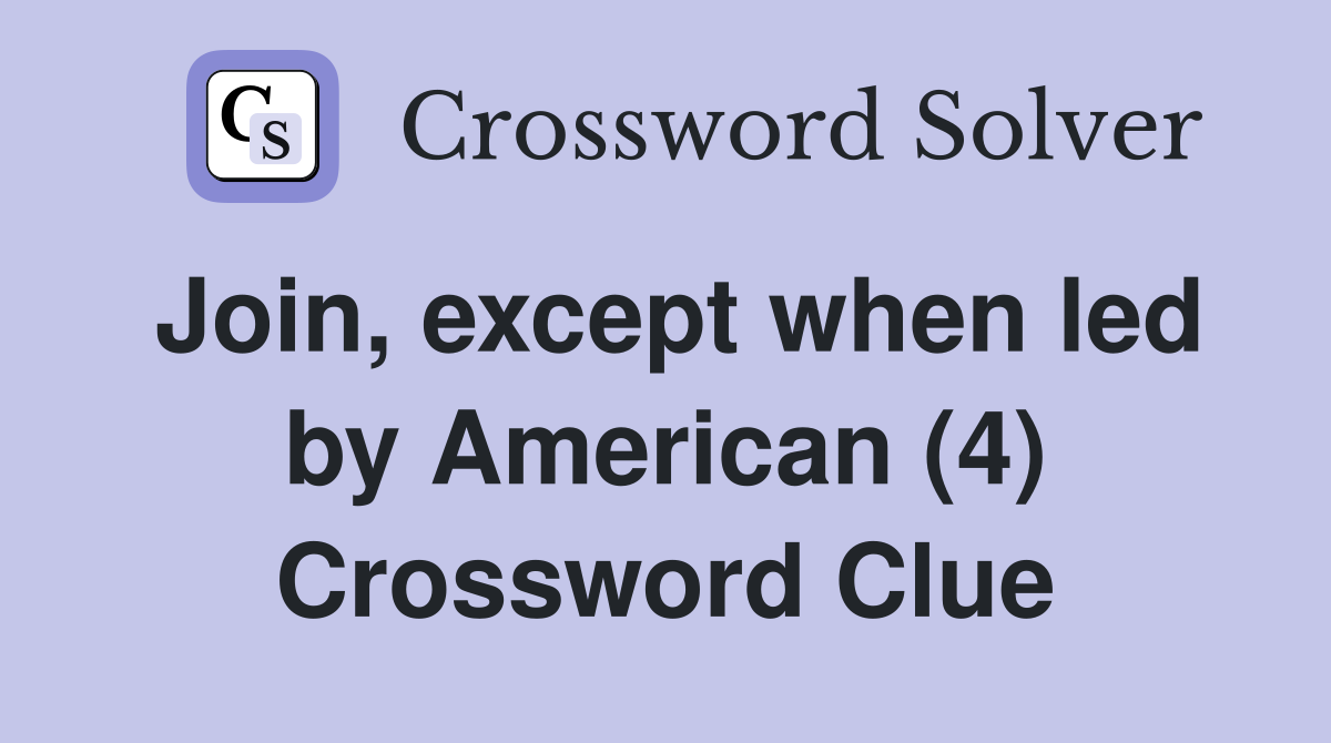 Join, except when led by American (4) Crossword Clue