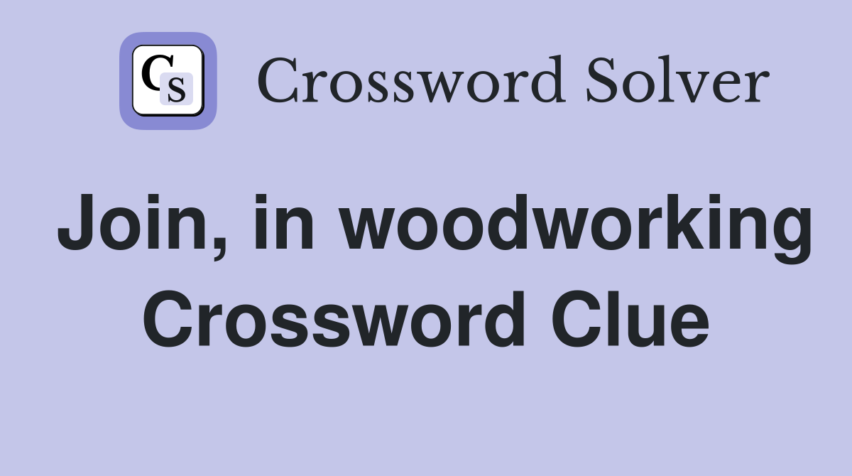 Join, in woodworking Crossword Clue
