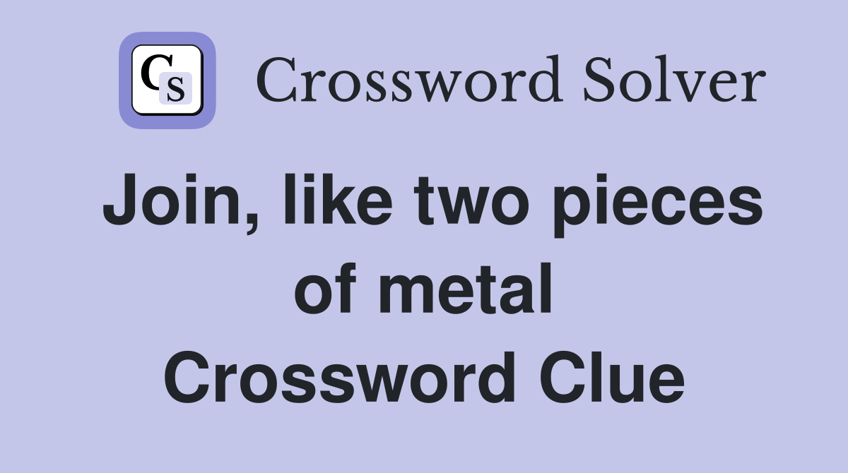 Join, like two pieces of metal Crossword Clue