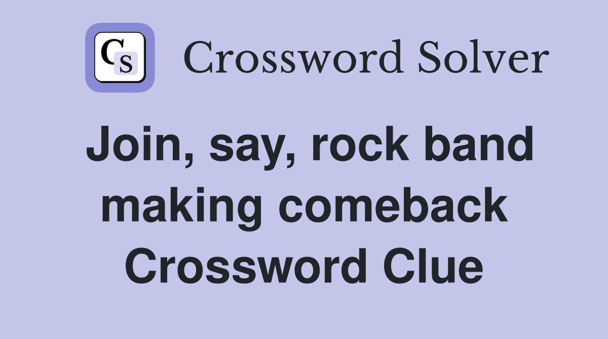 Join, say, rock band making comeback Crossword Clue