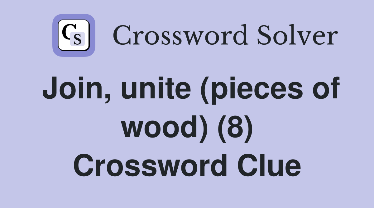 Join, unite (pieces of wood) (8) Crossword Clue