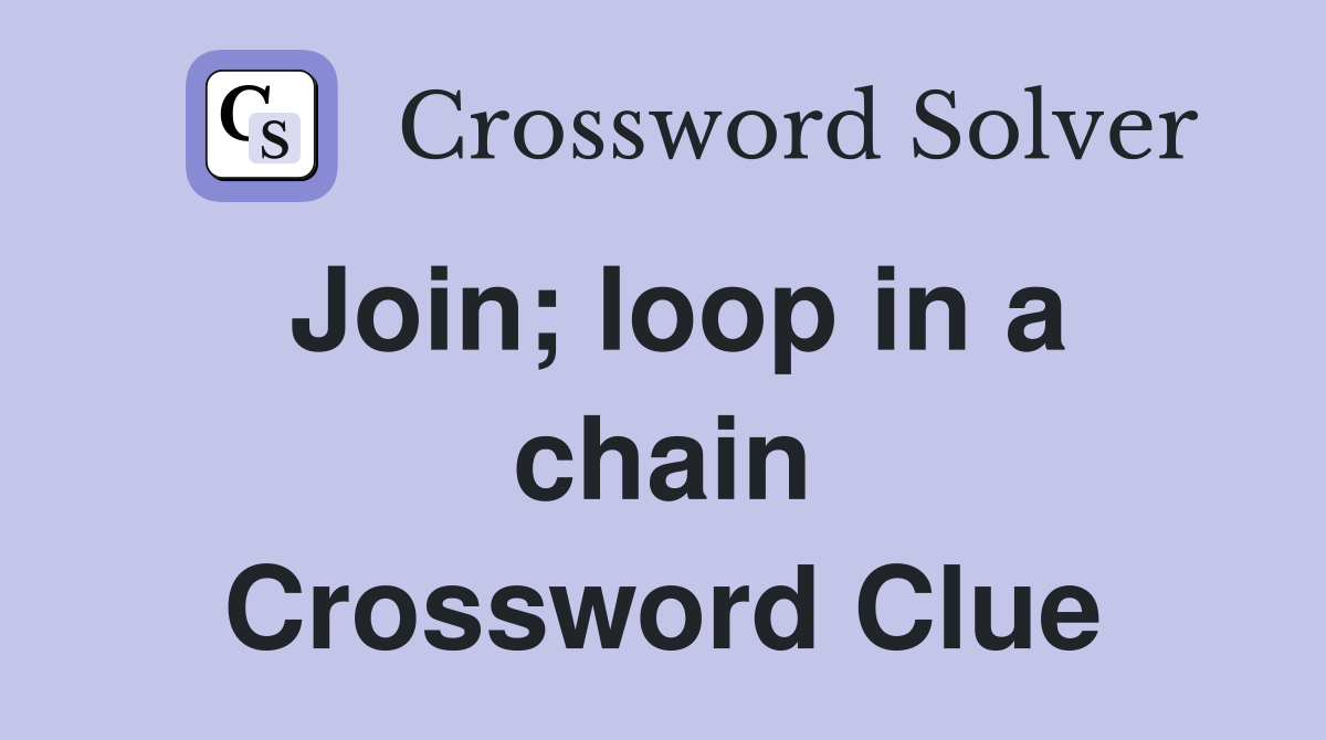 Join; loop in a chain Crossword Clue