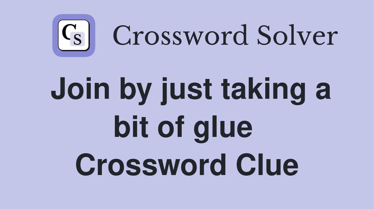 Join by just taking a bit of glue  Crossword Clue