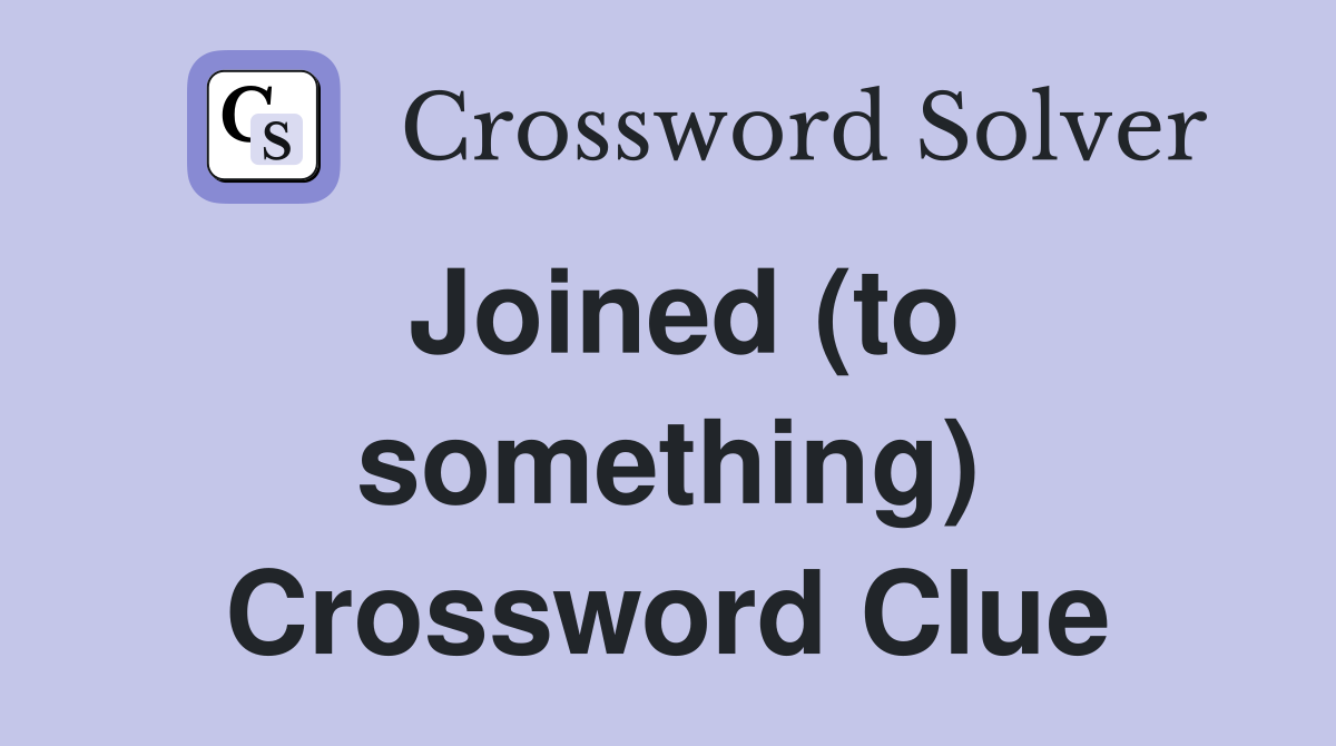 Joined (to something) Crossword Clue