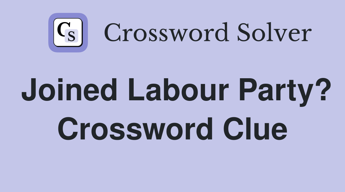 Joined Labour Party? Crossword Clue