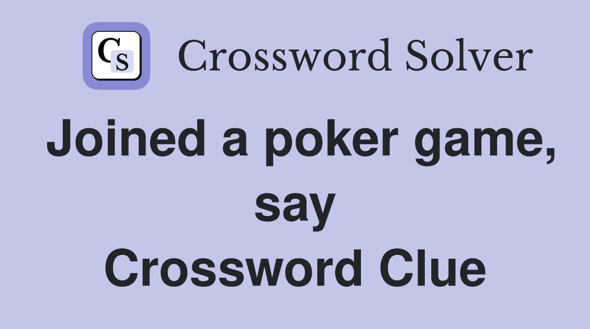 Joined a poker game, say Crossword Clue