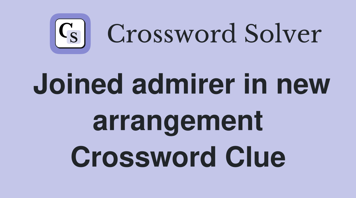 Joined admirer in new arrangement Crossword Clue