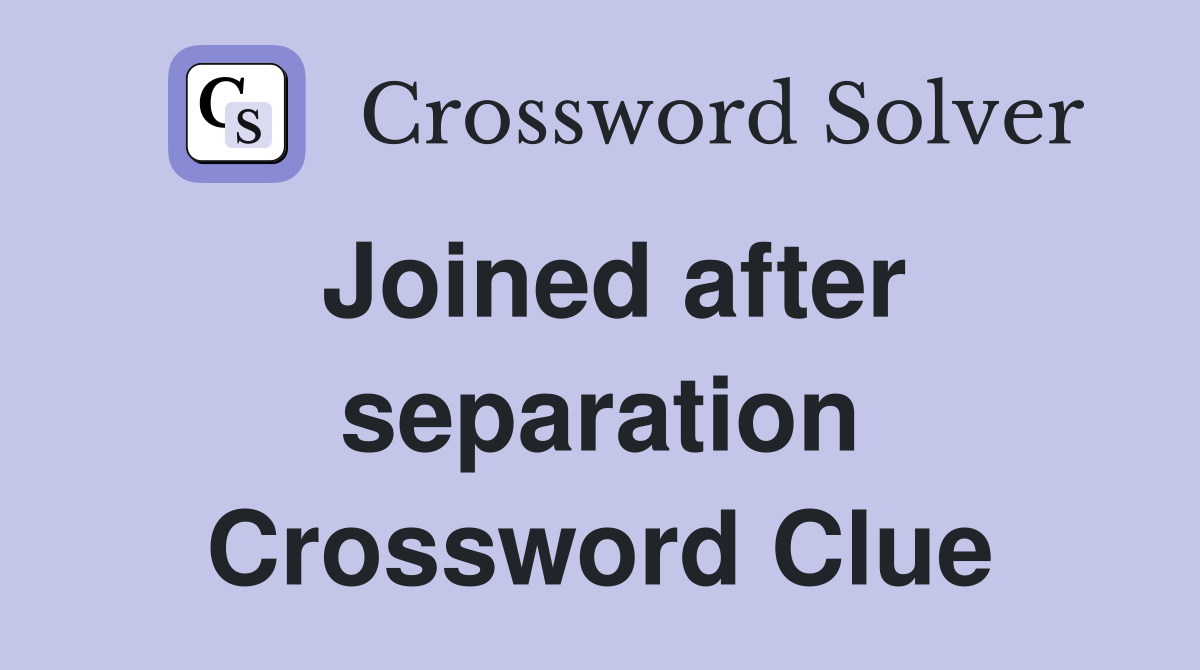 Joined after separation Crossword Clue