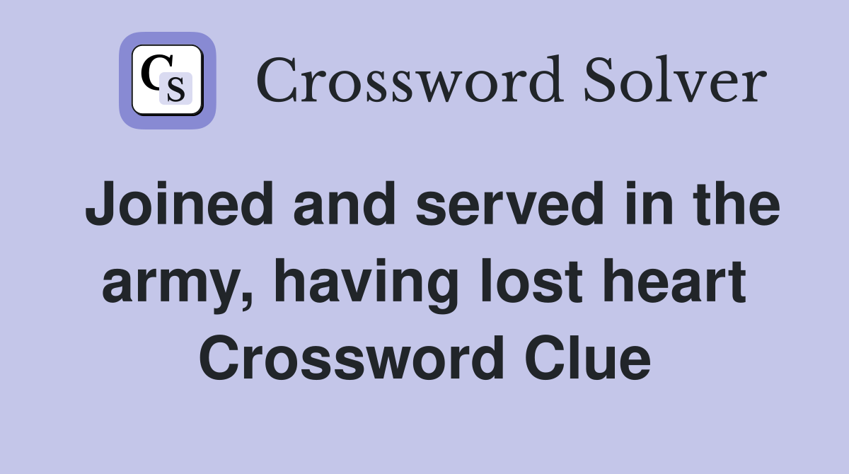 Joined and served in the army, having lost heart Crossword Clue