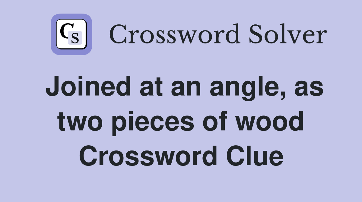 Joined at an angle, as two pieces of wood Crossword Clue