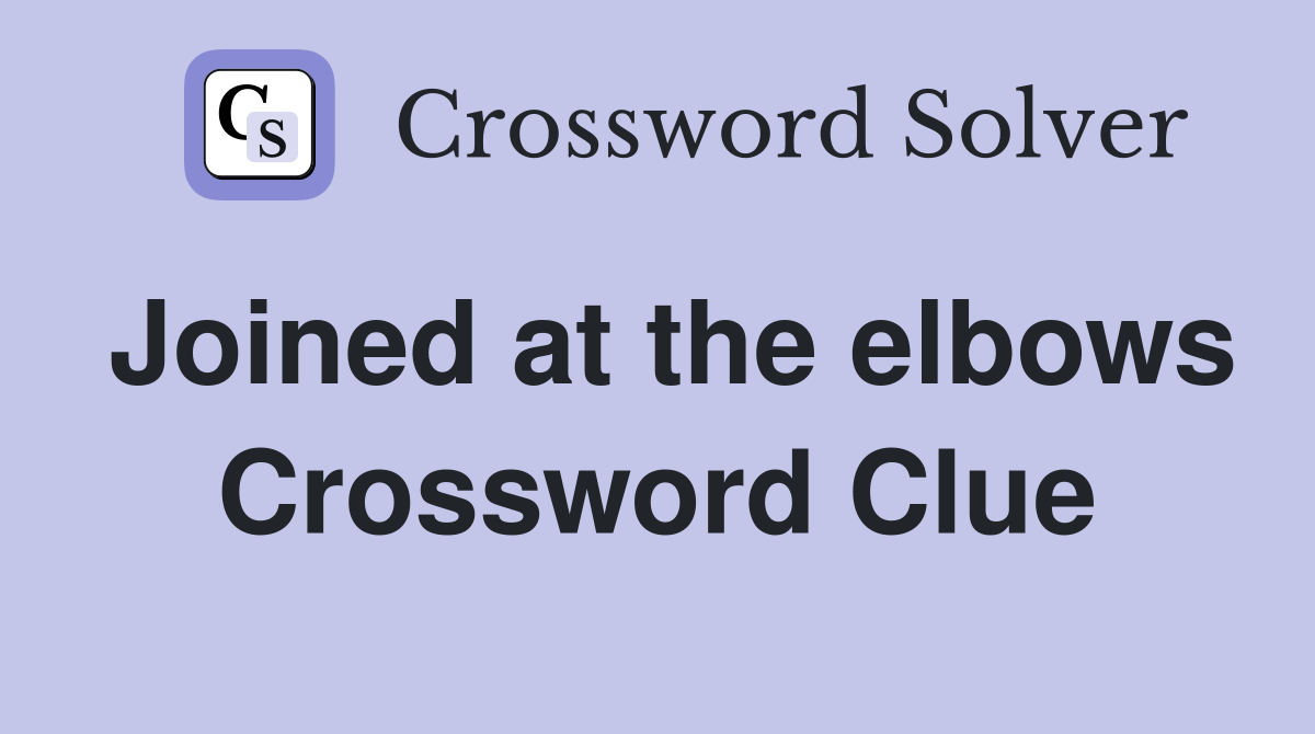 Joined at the elbows Crossword Clue