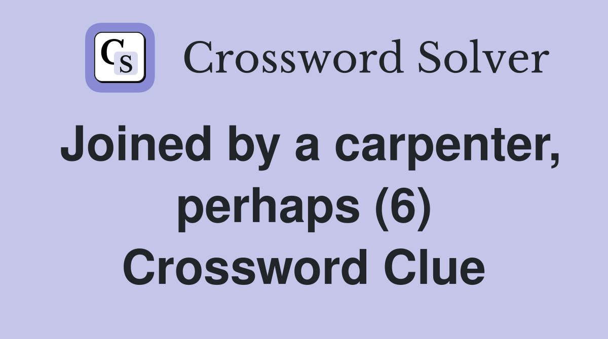 Joined by a carpenter, perhaps (6) Crossword Clue