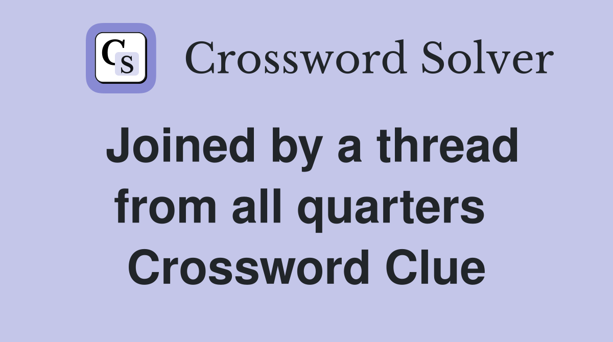 Joined by a thread from all quarters  Crossword Clue